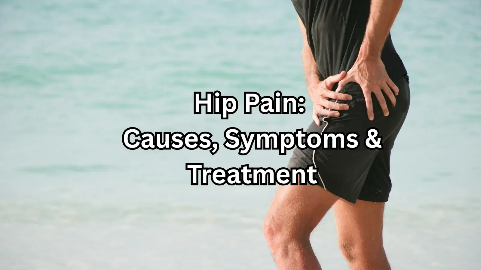 Hip Pain: Causes, Symptoms and Treatment