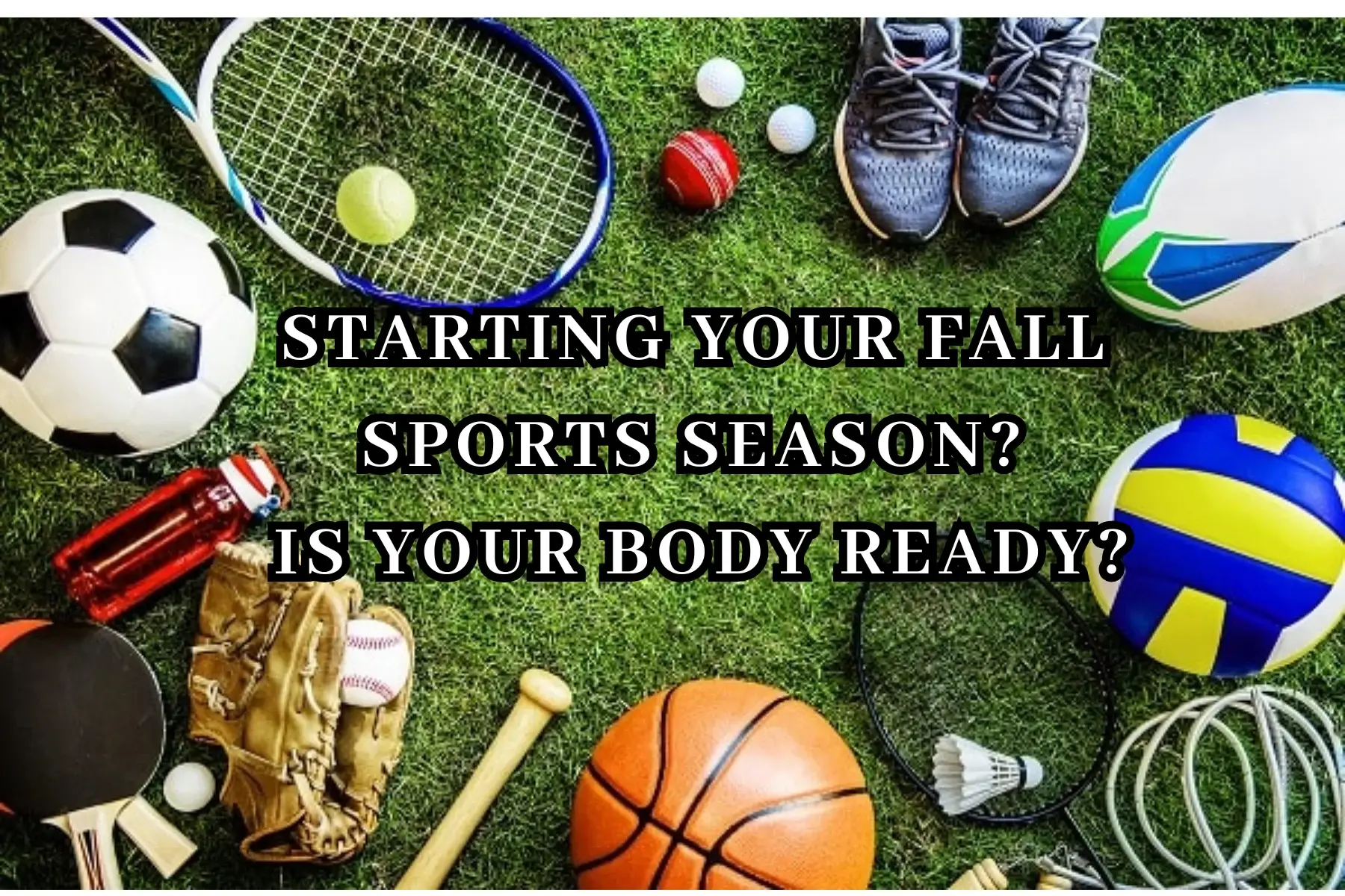 Starting Your Fall Sports Season? Is Your Body Ready?